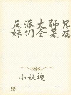 反派大师兄,师妹们全是病娇.封面