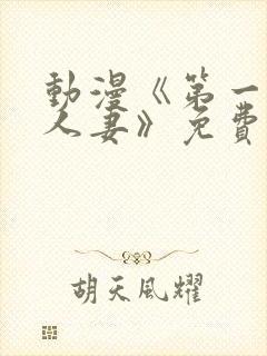 动漫《第一次の人妻》免费观看
