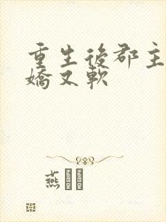 重生后郡主她又娇又软