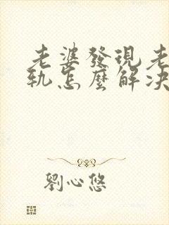 老婆发现老公出轨怎么解决