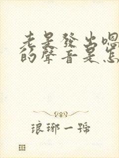 老是发出嗯嗯嗯的声音是怎么回事