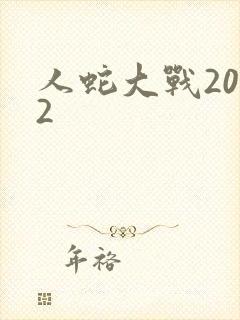 人蛇大战2022