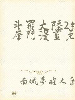 斗罗大陆2绝世唐门漫画免费漫画台
