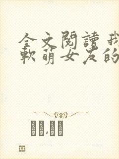 全文阅读 我和软萌女友的恋爱日常