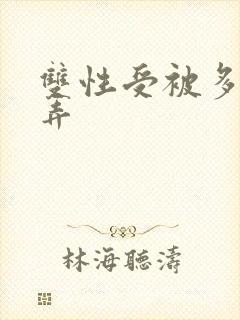 双性受被多人玩弄