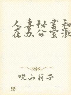 人妻秘书和社长在办公室激情