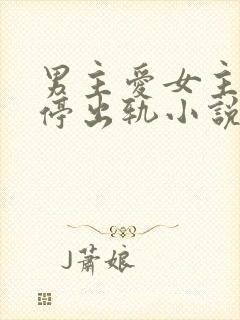 男主爱女主却不停出轨小说
