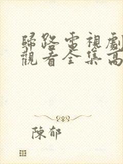 归路电视剧在线观看全集高清免费播放