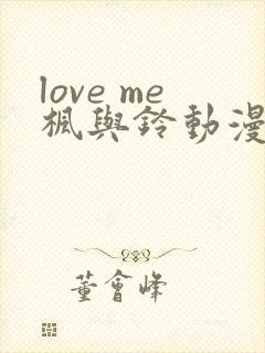 love me枫与铃动漫免费播放