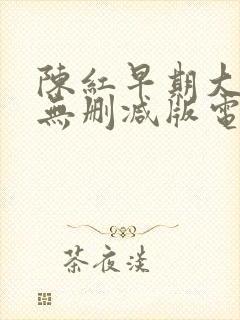 陈红早期大尺度无删减版电影