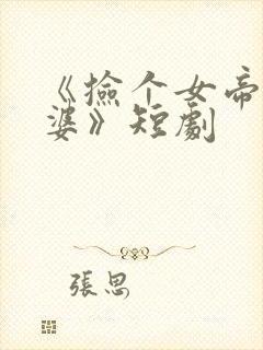 《捡个女帝当老婆》短剧封面