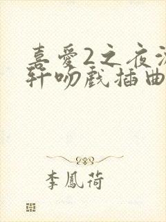 喜爱2之夜沈震轩吻戏插曲