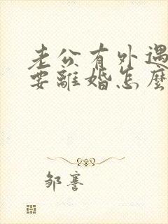 老公有外遇坚持要离婚怎么办