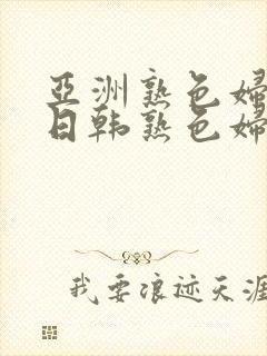 亚洲熟色妇av日韩熟色妇在线