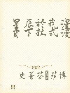 星辰于我漫画免费下拉式漫画免费观看爱漫画