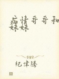痴情哥哥和病弱妹妹