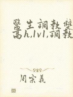 医生调教双性(高h,1v1,调教)