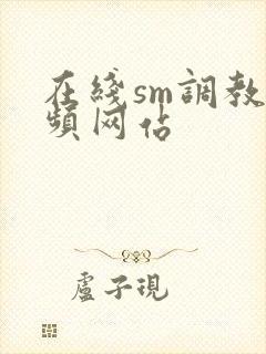 在线sm调教视频网站