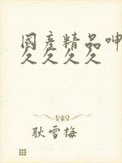 国产精品呻吟久久久久久