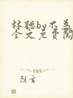 林听by不为知全文免费阅读笔趣阁