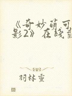 《奇妙萌可大电影2》在线观看封面