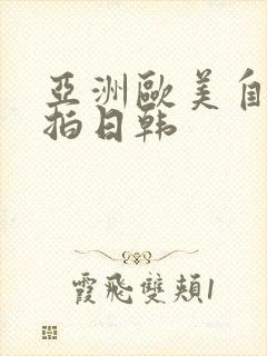 亚洲欧美自拍偷拍日韩