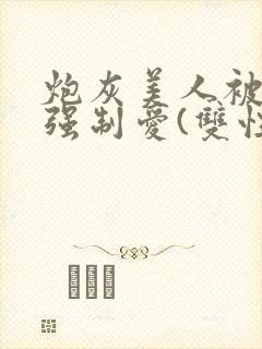 炮灰美人被疯批强制爱(双性/np总受)封面