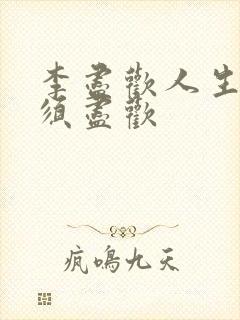 李尽欢人生得意须尽欢