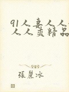 91人妻人人澡人人爽精品