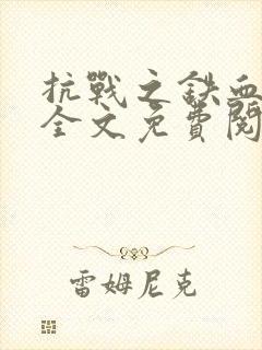 抗战之铁血山河全文免费阅读