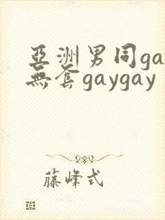 亚洲男同gay无套gaygay