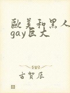 欧美和黑人猛男gay巨大