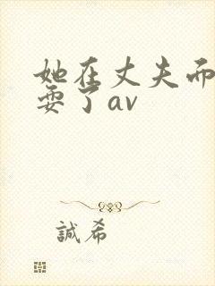 她在丈夫面前被耍了av