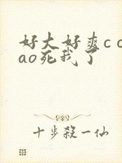 好大好爽c cao死我了