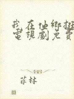 我在他乡挺好的电视剧免费观看全集