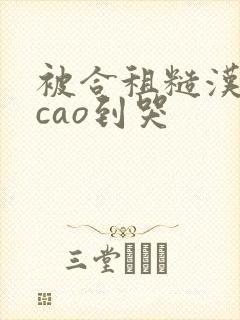 被合租糙汉室友cao到哭