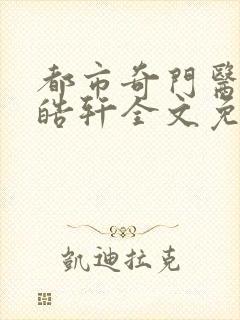 都市奇门医圣叶皓轩全文免费阅读阅读