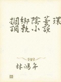 捆绑阴蒂环露出调教小说