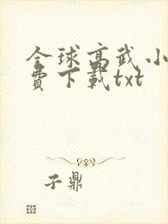 全球高武小说免费下载txt