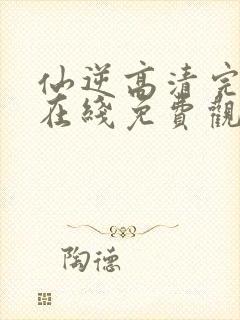 仙逆高清完整版在线免费观看封面