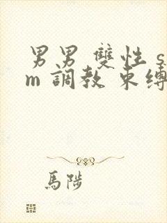 男男 双性 sm 调教 束缚 捆绑