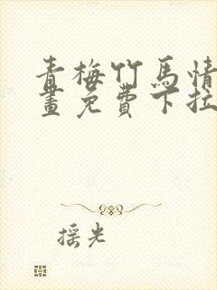 青梅竹马情结漫画免费下拉式