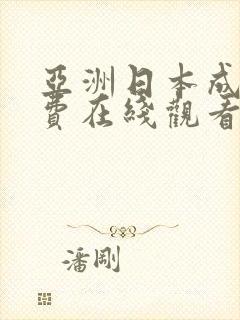 亚洲日本成人免费在线观看