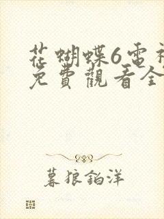花蝴蝶6电视剧免费观看全集在线