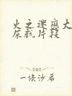 火之迷恋大尺度床戏片段