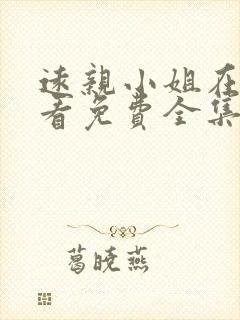 远亲小姐在线观看免费全集高清