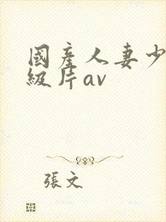 国产人妻少妇一级片av