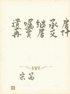 遗嘱继承房产后再卖房交什么费用