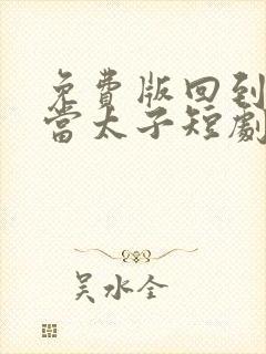 免费版回到古代当太子短剧封面