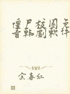 僵尸校园免费观看韩剧软件